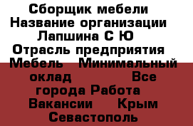 Сборщик мебели › Название организации ­ Лапшина С.Ю. › Отрасль предприятия ­ Мебель › Минимальный оклад ­ 20 000 - Все города Работа » Вакансии   . Крым,Севастополь